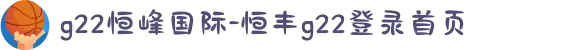 g22恒峰国际-恒丰g22登录首页